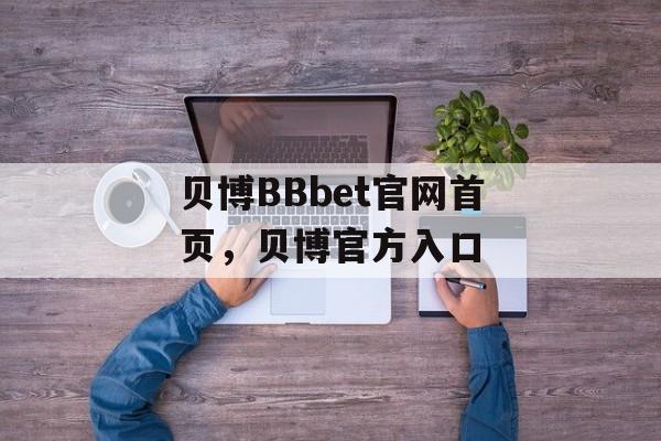 贝博BBbet官网首页，贝博官方入口