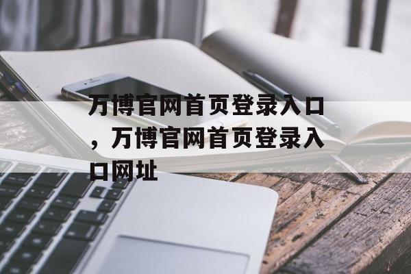 万博官网首页登录入口，万博官网首页登录入口网址